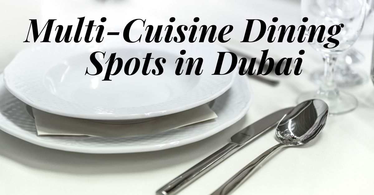 5 GREAT MULTI-CUISINE DINING SPOTS FOR DUBAI SHOPPERS