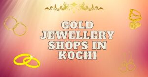 Jewellers in Kochi | Jewellery Gold Shops in Kochi