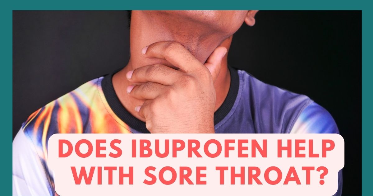Does Ibuprofen (or) Advil Help With Sore Throat? Here’s What You Need to Know