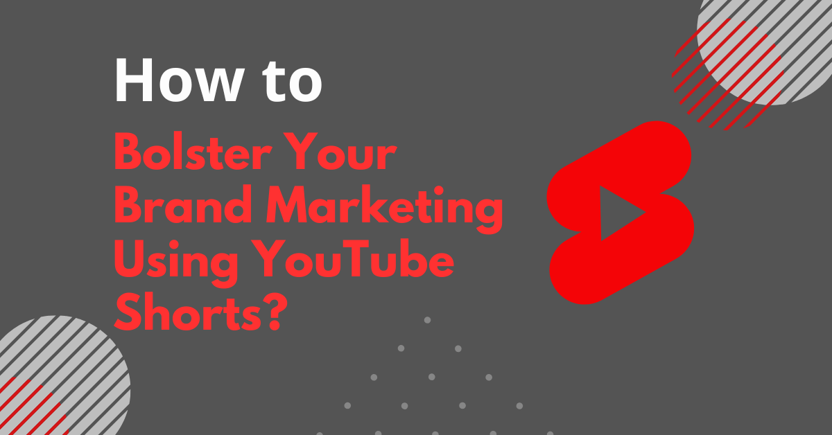 How to Bolster Your Brand Marketing Using YouTube Shorts?
