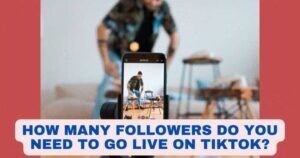 How Many Followers Do You Need to Go Live on TikTok?