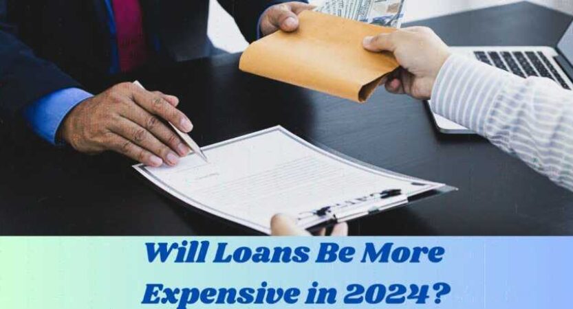 Will Loans Be More Expensive in 2024?