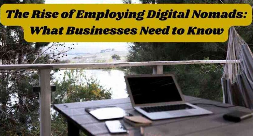 The Rise of Employing Digital Nomads: What Businesses Need to Know