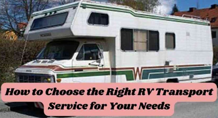 How to Choose the Right RV Transport Service for Your Needs