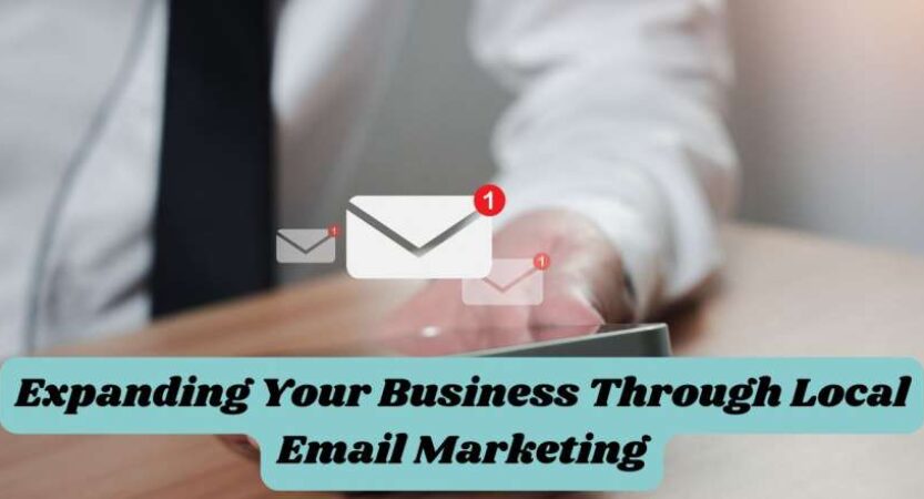 Expand Your Business Via Local Email Marketing: Strategies & Tips