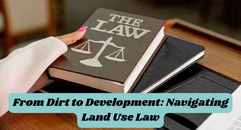 From Dirt to Development: Navigating Land Use Law