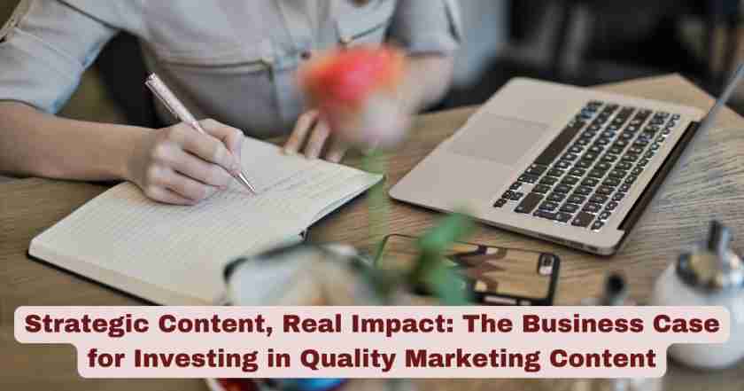 Strategic Content, Real Impact: The Business Case for Investing in Quality Marketing Content