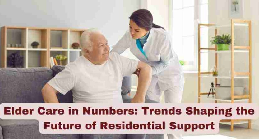 Elder Care in Numbers: Trends Shaping the Future of Residential Support