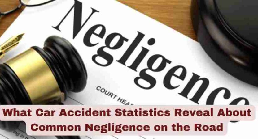What Car Accident Statistics Reveal About Common Negligence on the Road