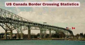 US Canada Border Crossing Statistics 2025 | Requirements