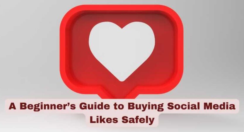 A Beginner’s Guide to Buying Social Media Likes Safely