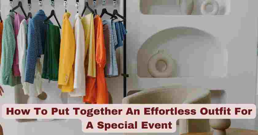 How To Put Together An Effortless Outfit For A Special Event