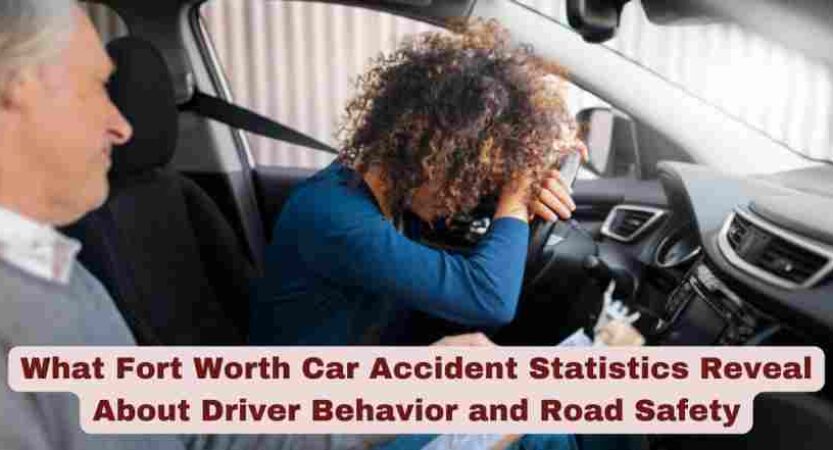 What Fort Worth Car Accident Statistics Reveal About Driver Behavior and Road Safety
