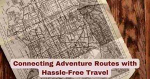 Connecting Adventure Routes with Hassle-Free Travel