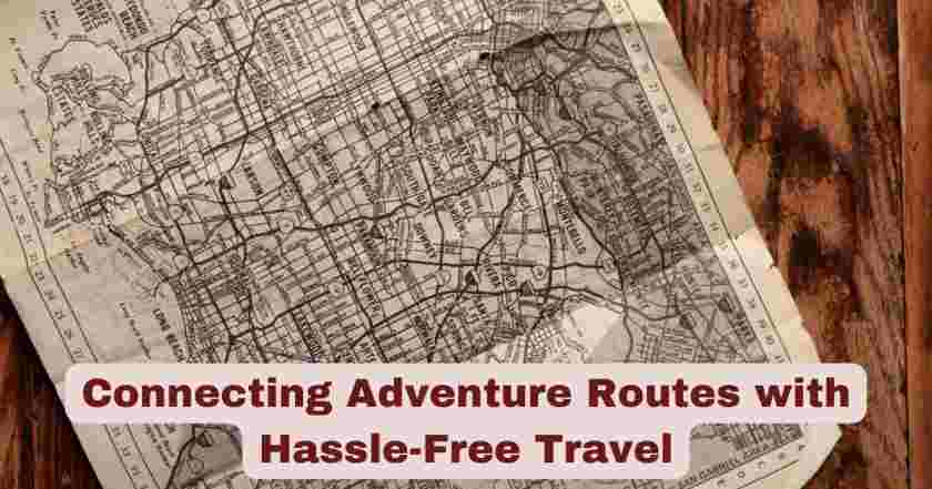 Connecting Adventure Routes with Hassle-Free Travel