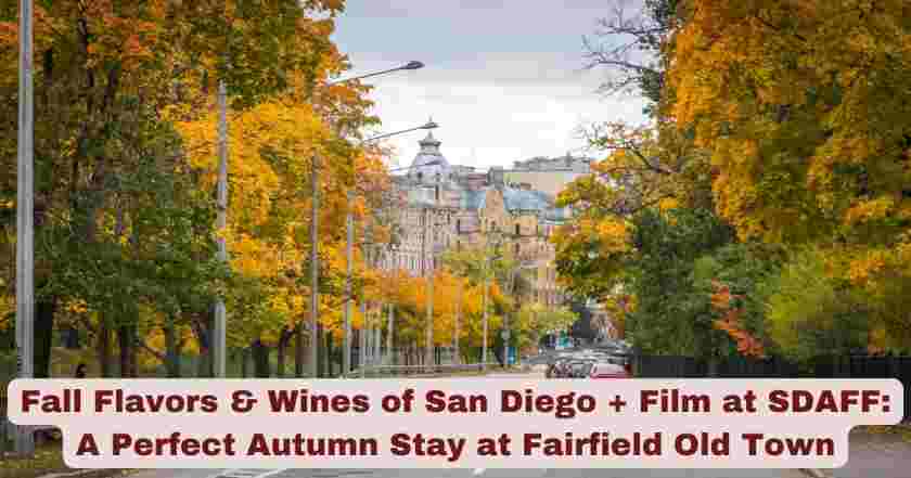 Fall Flavors & Wines of San Diego + Film at SDAFF: A Perfect Autumn Stay at Fairfield Old Town