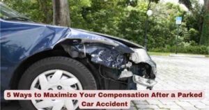 5 Ways to Maximize Your Compensation After a Parked Car Accident