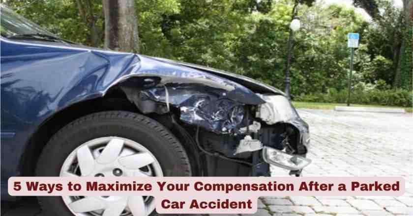 5 Ways to Maximize Your Compensation After a Parked Car Accident