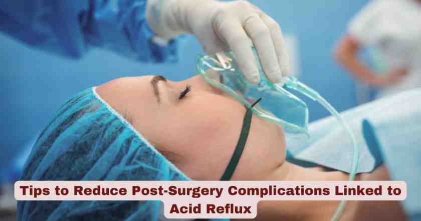 Important Tips to Reduce Post-Surgery Complications Linked to Acid Reflux