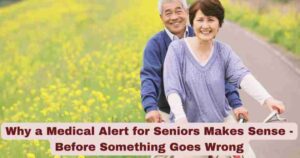Why a Medical Alert for Seniors Makes Sense—Before Something Goes Wrong