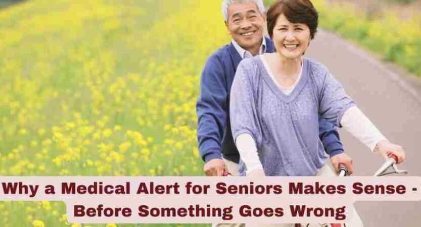 Why a Medical Alert for Seniors Makes Sense—Before Something Goes Wrong