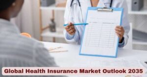 Global Health Insurance Market Outlook 2035: Data-Driven Projections on Plan Types and Regional Growth Drivers