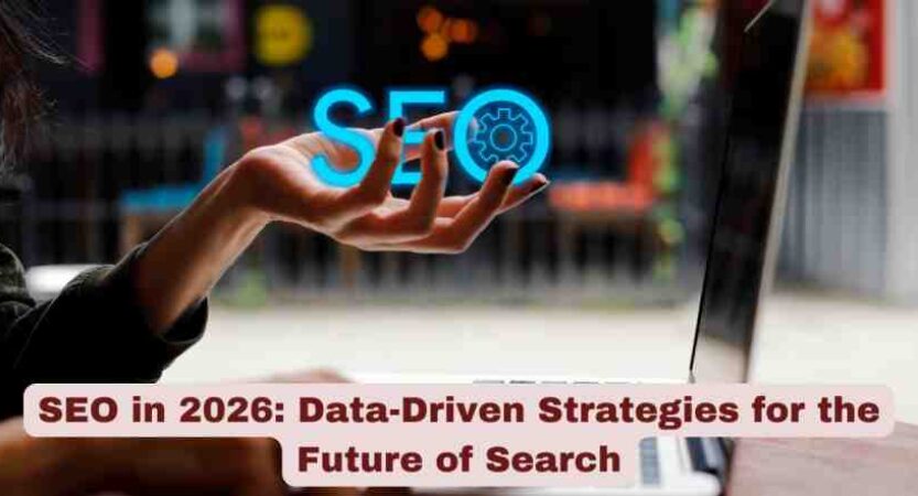 SEO in 2026: The Data-Driven Strategies Businesses Can’t Ignore