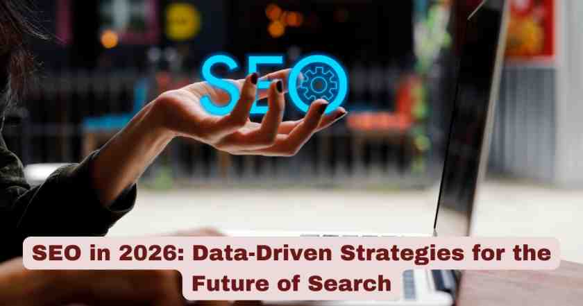 SEO in 2026: The Data-Driven Strategies Businesses Can’t Ignore