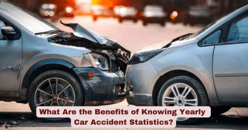 What Are the Benefits of Knowing Yearly Car Accident Statistics?