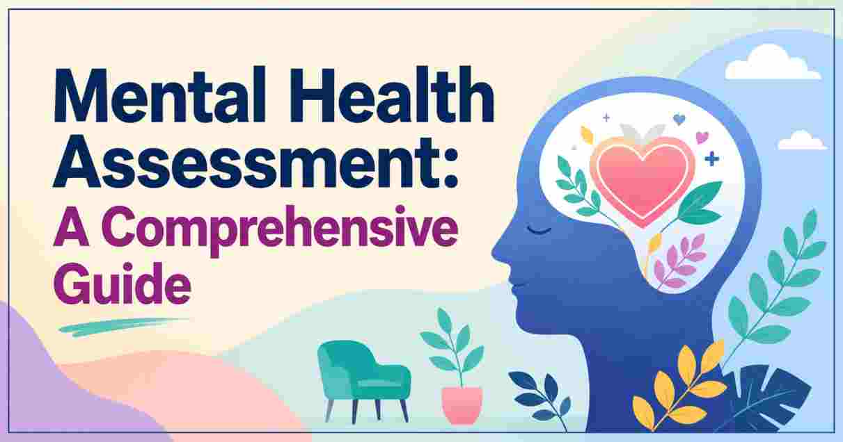 Mental Health Assessment: A Comprehensive Guide for Understanding What Is Wrong With Me