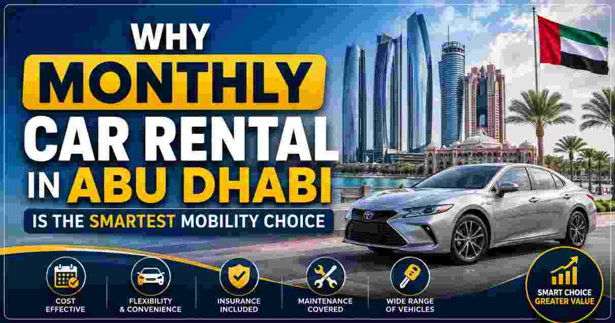 Why Monthly Car Rental in Abu Dhabi Is the Smartest Mobility Choice