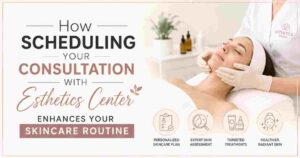 How Scheduling Your Consultation with Esthetics Center Enhances Your Skincare Routine