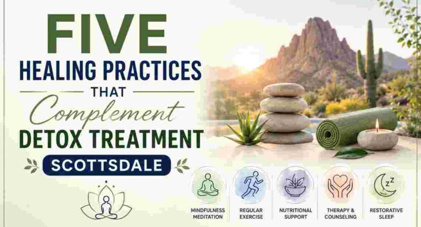 Five Healing Practices That Complement Detox Treatment Scottsdale