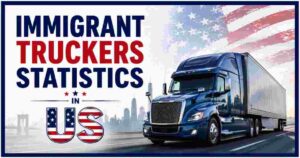 Immigrant Truckers Statistics in US 2026 | Workforce, CDL Rule & Facts