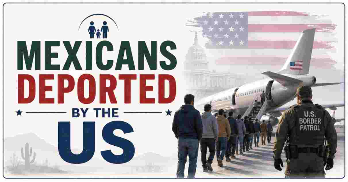 Mexicans Deported by the US 2026 | Deportations, Trends & Facts
