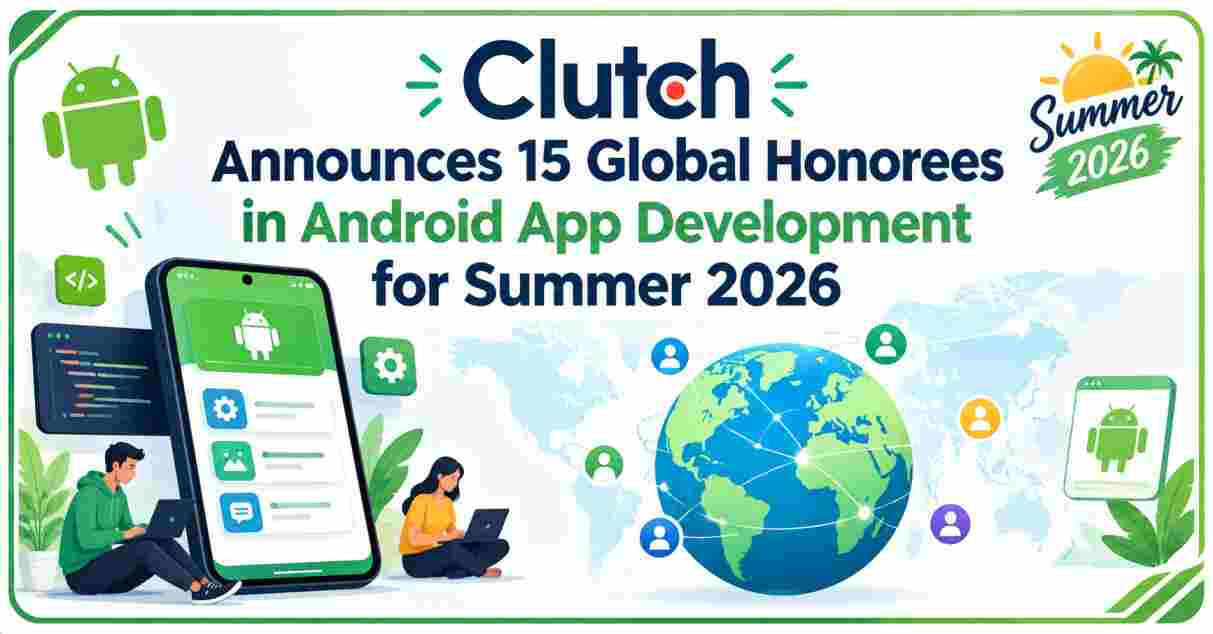 Clutch announces 15 global honorees in Android app development for Summer 2026