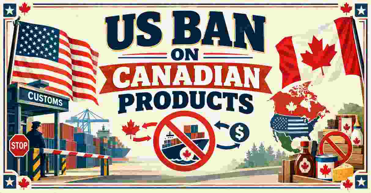 US Ban on Canadian Products 2026 | Full List, Tariffs, Trade & Facts