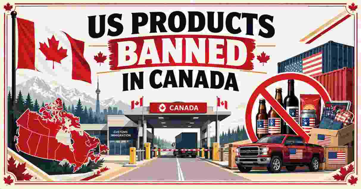 US Products Banned in Canada 2026 | Full List, Tariffs & Facts
