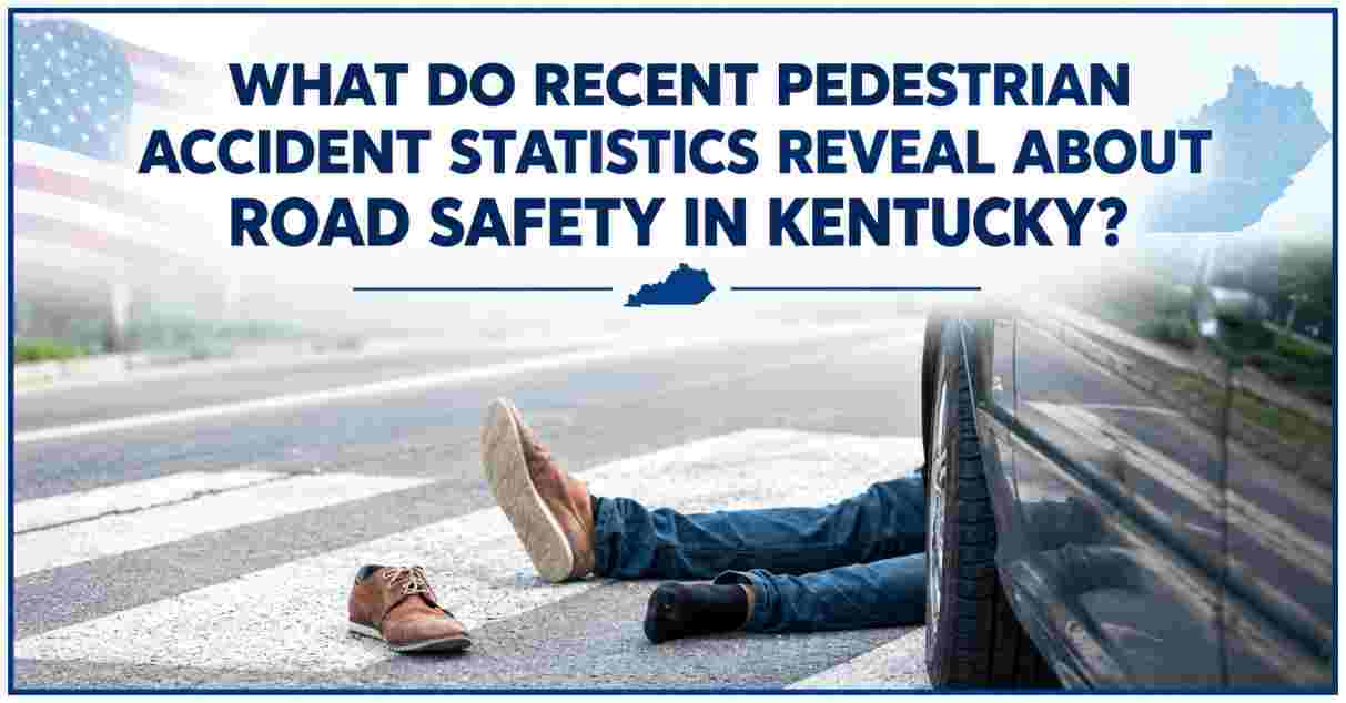 What Do Recent Pedestrian Accident Statistics Reveal About Road Safety in Kentucky?
